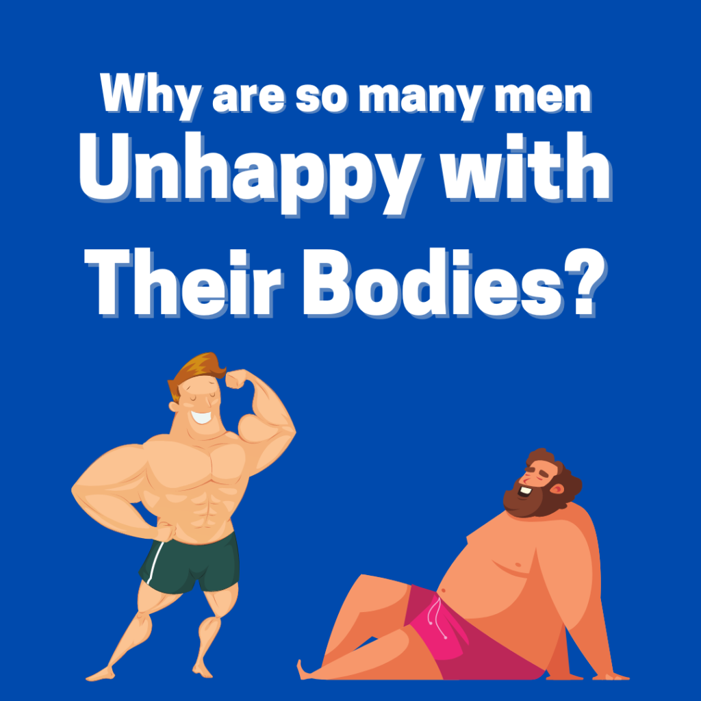 Why are Men Unhappy with Their Bodies?